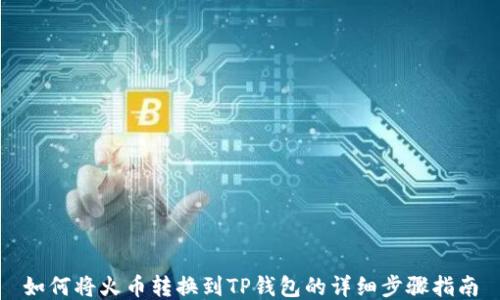 
如何将火币转换到TP钱包的详细步骤指南