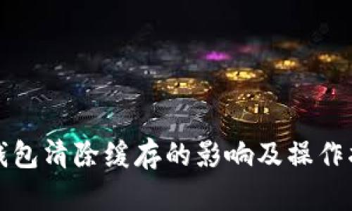TP钱包清除缓存的影响及操作指南