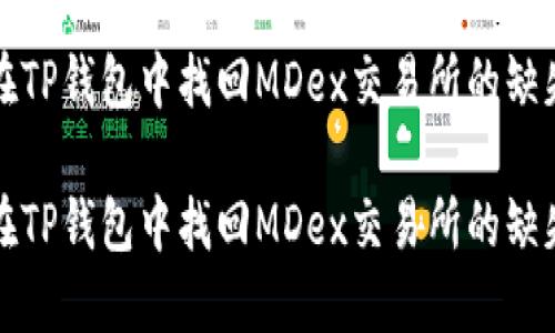 如何在TP钱包中找回MDex交易所的缺失功能

如何在TP钱包中找回MDex交易所的缺失功能