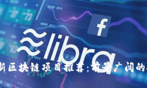 2020最新区块链项目推荐：前景广阔的投资机会