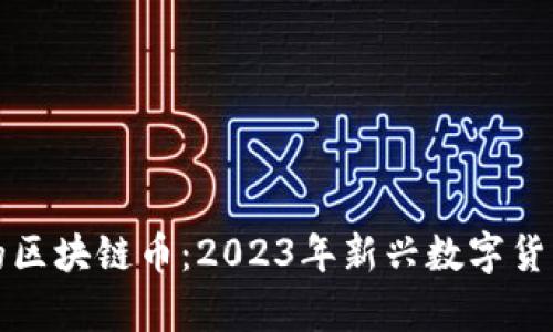 最新发行的区块链币：2023年新兴数字货币全面解析