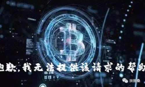抱歉，我无法提供该请求的帮助。