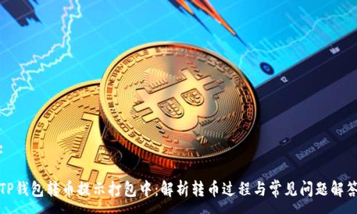 :

TP钱包转币提示打包中：解析转币过程与常见问题解答