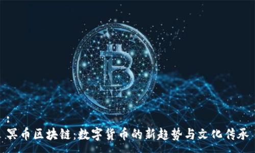 :
冥币区块链：数字货币的新趋势与文化传承
