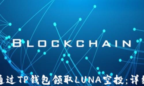 
如何通过TP钱包领取LUNA空投：详细指南