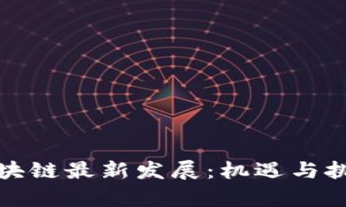 湖南区块链最新发展：机遇与挑战并存