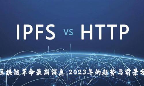 : 区块链革命最新消息：2023年的趋势与前景分析