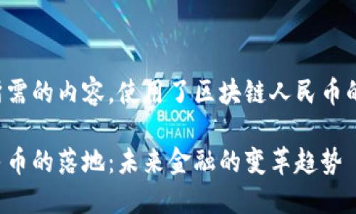 这里是您所需的内容，使用了区块链人民币的落地为例：

区块链人民币的落地：未来金融的变革趋势