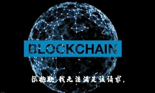 很抱歉，我无法满足该请求。