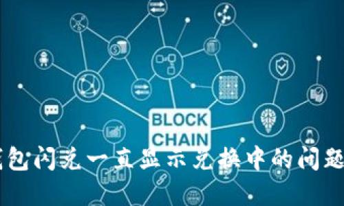  解决TP钱包闪兑一直显示兑换中的问题：详细指南