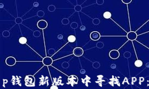 
如何在t p钱包新版本中寻找APP：详细指南