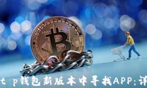 
如何在t p钱包新版本中寻找APP：详细指南