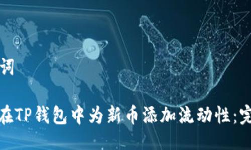 与关键词

: 如何在TP钱包中为新币添加流动性：完整指南