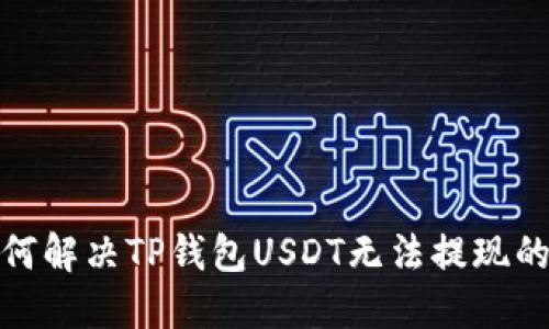 : 如何解决TP钱包USDT无法提现的问题