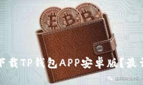 如何安全下载TP钱包APP安卓版？最详细的指南