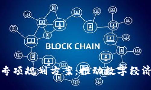 最新区块链专项规划方案：推动数字经济发展的蓝图