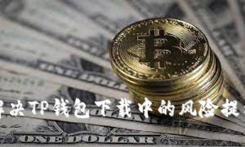 如何解决TP钱包下载中的风险提示问题