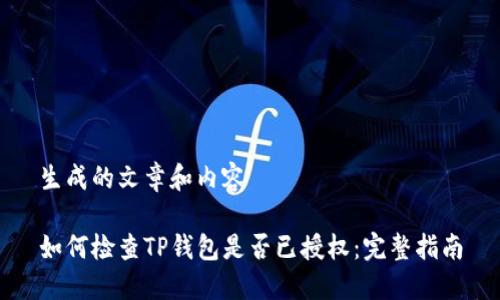 生成的文章和内容

如何检查TP钱包是否已授权：完整指南