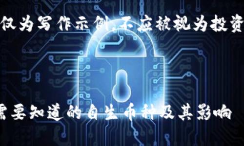 请注意，以下内容仅为写作示例，不应被视为投资建议或金融咨询。

输出内容示例：

解密T P钱包：你需要知道的自生币种及其影响