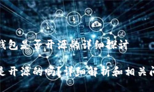 关于TP钱包是否开源的详细探讨

TP钱包是开源的吗？详细解析和相关问题解答