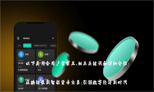以下是符合用户需求且、相关关键词和详细介绍：


区块链最新智能货币交易：引领数字经济新时代