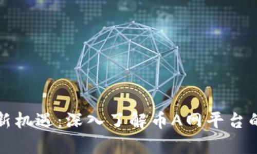 区块链加盟新机遇：深入了解币A网平台的前景与优势