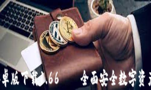 
t p钱包安卓版下载1.66 – 全面安全数字资产管理方案