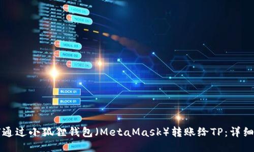 如何通过小狐狸钱包（MetaMask）转账给TP：详细指南
