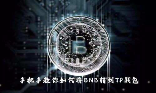 手把手教你如何将BNB转到TP钱包