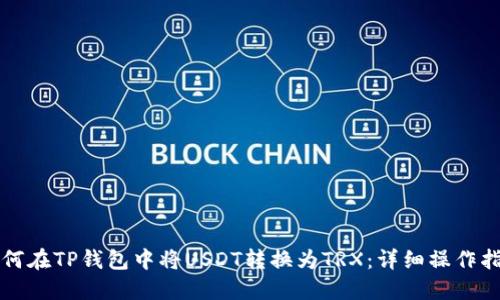 如何在TP钱包中将USDT转换为TRX：详细操作指南