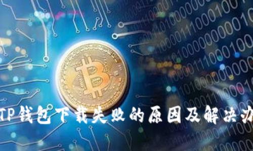 : TP钱包下载失败的原因及解决办法