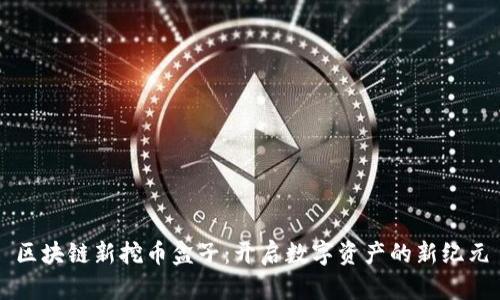 区块链新挖币盒子：开启数字资产的新纪元