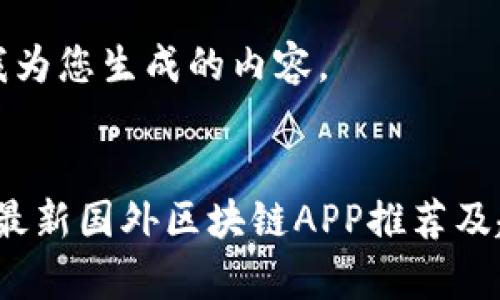 请允许我为您生成的内容。


2023年最新国外区块链APP推荐及趋势分析