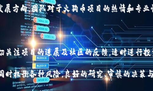   火狗币：区块链背后的真实解析与投资价值 /   
 guanjianci 火狗币, 区块链, 加密货币, 投资, 价值分析 /guanjianci 

在当今数字货币的快速发展中，火狗币这种新兴代币引起了越来越多人的关注。作为一种基于区块链技术的加密货币，火狗币声称具备去中心化、透明性和安全等优势。然而，在投资之前，用户需要对火狗币及其背后的技术有一个全面而深入的了解。本文将从多角度对火狗币进行全面解析，并解答投资者可能关心的相关问题。

一、火狗币的背景与基本概念

火狗币（Fire Doge Coin）是一种基于区块链技术的数字货币，其背后的理念是将区块链的去中心化特性与社区文化相结合。火狗币的名字来源于两种流行元素，即数字货币和狗狗作为互联网文化的象征，利用这一形象吸引用户的注意。

火狗币采用了一种高效的共识机制，通过节点验证交易，从而保证交易的安全与迅速。与比特币等主流数字货币相比，火狗币在交易确认时间、交易费用等方面都更具优势。此外，火狗币还致力于构建一个社区基础的平台，让用户以不同的方式参与到项目中来。

二、火狗币的技术特征

火狗币基于区块链技术构建，对于一个投资者来说，了解这些技术特征是至关重要的。 火狗币采用了高级加密技术来确保用户的资产安全。同时，火狗币的网络结构使得每位用户都可以参与到交易验证的过程中。

交易的去中心化特性保证了没有任何一个单一实体能够操纵交易记录，进而保护了用户的利益。此外，火狗币在智能合约的应用上也表现出极大的潜力，为其生态系统添加了更多的功能和可能性。

三、火狗币是否靠谱？

要判断火狗币是否靠谱，首先需要从多个维度进行分析。投资者应该关注项目的团队、技术背景及未来的应用场景。通常，一个好的项目需要有坚实的技术基础和清晰的发展目标。

火狗币的背后团队由一群经验丰富的开发者和市场专家组成，他们在区块链领域积累了丰富的经验。而且，项目在社区内部有良好的参与度，说明其项目发展在一定程度上得到了市场的认可。

四、火狗币的投资价值

对于投资者而言，火狗币的潜在价值主要来自其技术背景和市场需求。虽然火狗币在总体市场上可能相对较小，但其社区活跃度和应用场景的发展潜力都意味着其有可能成长为未来的主流数字货币之一。

值得注意的是，投资数字货币意味着高风险高收益，投资者需要做好充分的调研并谨慎决策。火狗币是否能够增值取决于市场环境、社区支持、项目的进展等多重因素。

五、投资火狗币需注意哪些风险？

投资火狗币面临的风险主要包括市场波动风险、技术安全风险和政策风险等。市场波动风险是由于数字货币市场的价值波动性较大，可能在短时间内对投资者的资产造成损失。

此外，由于火狗币是一种新兴代币，其技术和安全性尚需进一步验证，投资者应该关注该项目是否有足够的技术支持和安全保障。同时，监管政策的变化也可能对火狗币及其发展产生深远影响。

六、如何参与火狗币投资？

参与火狗币投资主要有两个步骤：选择一个可信赖的交易平台，以及建立个人钱包。投资者需要在市场上找到优秀的交易平台来进行买卖，同时确保个人资产安全。

在选择交易平台时，用户应注意平台的安全性、流动性和用户评价等因素，并确保该平台支持火狗币的交易。在获取火狗币后，最好将其存放在个人钱包中，提高资产的安全性。

七、火狗币的未来发展趋势

随着区块链技术的不断进步与应用的不断拓展，火狗币作为其中的一部分，其发展前景也是广阔的。火狗币有可能凭借其独特的社区参与模式和技术优势，在未来的市场中占据一席之地。

不过，火狗币的未来发展依赖于团队的努力、项目的不断推进以及社区的支持。投资者在参与之前也应保持理性的思考，关注项目的动向以及市场反馈。

可能相关的问题

1. 火狗币的交易平台有哪些?

寻找火狗币的交易平台时，投资者应考虑平台的安全性和声誉等因素。常见的交易所通常包括Coinbase、Binance等大型交易平台。如果火狗币在某些交易平台未上线，还可以通过去中心化的交易所如Uniswap等进行交易。这就要求用户在技术上有所了解，确保交易过程中的安全性。

2. 火狗币的市场发展现状如何?

火狗币的市场发展现状通常可以从其市值、交易量和活跃用户等几个方面进行分析。尽管火狗币的市场相对于主流加密货币较小，但其发展速度和市场参与度逐渐提高，用户数量不断增长，市场对其认可度也在提升，这在一定程度上促进了火狗币的良性发展。

3. 如何安全地存储火狗币?

存储火狗币最安全的方法是使用硬件钱包，它是一种独立于网络的设备，能够有效防止黑客攻击。此外，用户还应定期备份私钥，并确保在安全的环境中进行交易，不要随意点击不明链接或二维码，以防止钓鱼攻击。

4. 火狗币的社区文化是什么样的?

火狗币的社区文化强调开放、分享和合作。用户不仅仅是投资者，还可以参与到项目的开发和推广中，社区内具有良好的互动性。此外，火狗币社区还常常组织活动，如线上交流会和线下见面会，增强成员之间的联系。

5. 火狗币背后的团队有哪些优势?

火狗币的团队由多位在区块链行业拥有丰富经验的专业人士组成，团队成员有技术开发背景和市场运营经验，能够更好地把握行业趋势与发展方向。团队对于火狗币项目的热情和专业性是项目成功的重要保障。

6. 投资火狗币的最佳时机是什么时候?

投资火狗币的最佳时机通常取决于市场周期以及项目的发展动态。一方面，市场整体趋势向上时，投资者可以考虑逐步布局；另一方面，应密切关注项目的进展及社区的反馈，适时进行投资决策。 

总结以上内容，火狗币作为一种新兴的数字货币，充分利用了区块链的优势。他是否靠谱、是否值得投资还需要投资者冷静分析项目的潜力，同时权衡各种风险。良好的研究、审慎的决策与先进的技术将会为火狗币的未来发展奠定基础。