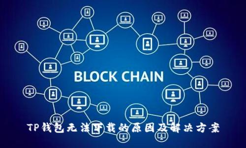 TP钱包无法下载的原因及解决方案