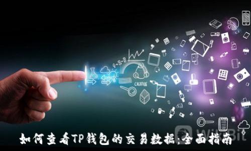   
如何查看TP钱包的交易数据：全面指南