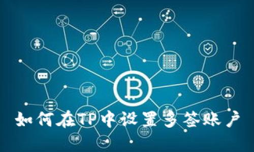 如何在TP中设置多签账户